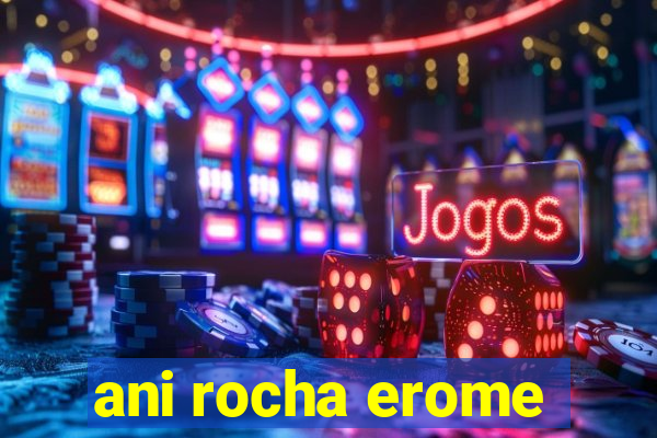 ani rocha erome